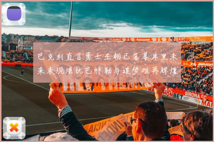 巴克利直言勇士王朝已落幕库里未来表现堪忧巴特勒与追梦难再辉煌