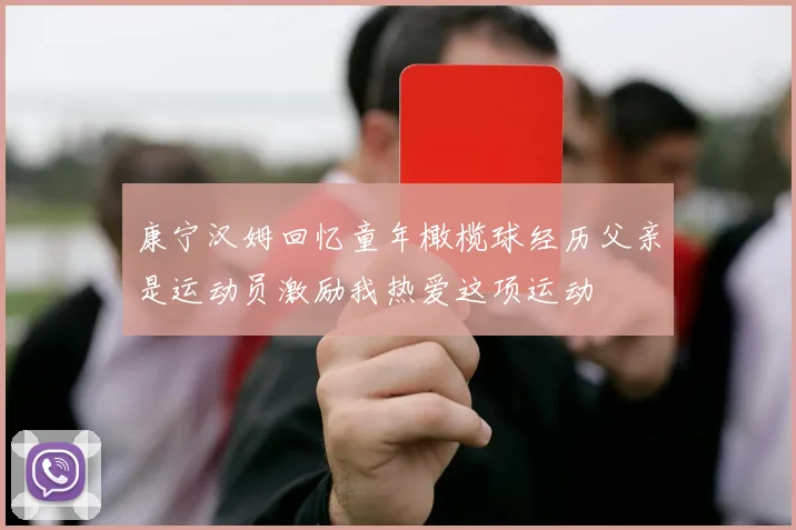 康宁汉姆回忆童年橄榄球经历父亲是运动员激励我热爱这项运动